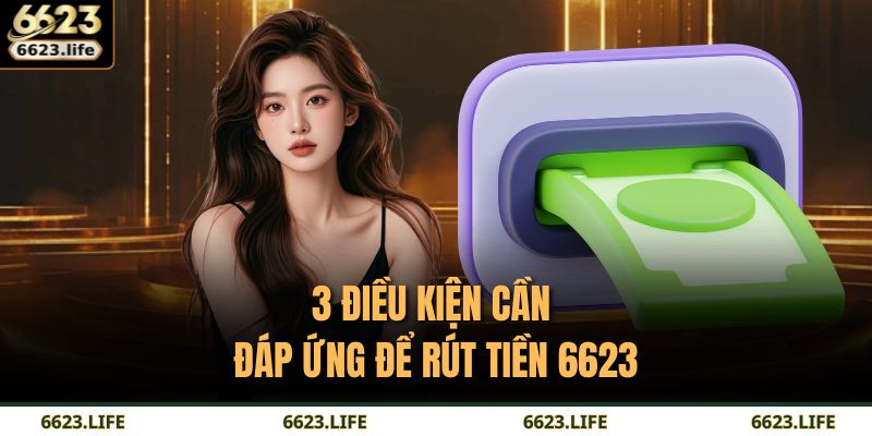 3 điều kiện cần đáp ứng để rút tiền 6623