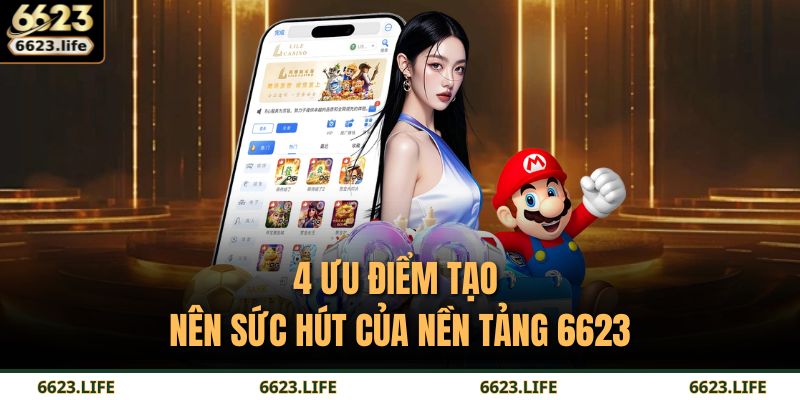 4 ưu điểm tạo nên sức hút của nền tảng 6623
