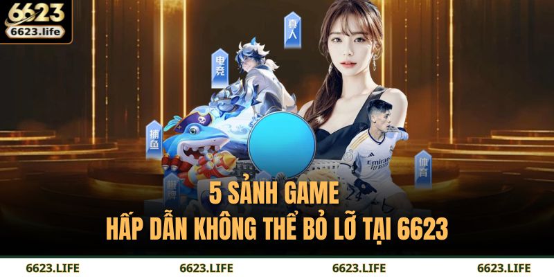5 sảnh game hấp dẫn không thể bỏ lỡ tại 6623