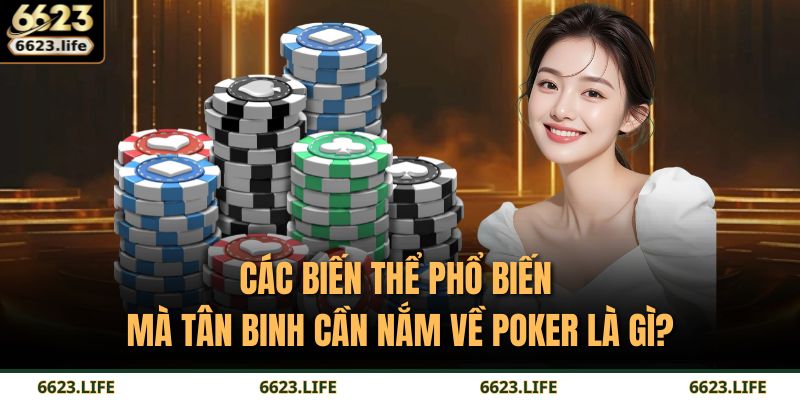 Các biến thể phổ biến mà tân binh cần nắm về Poker là gì?