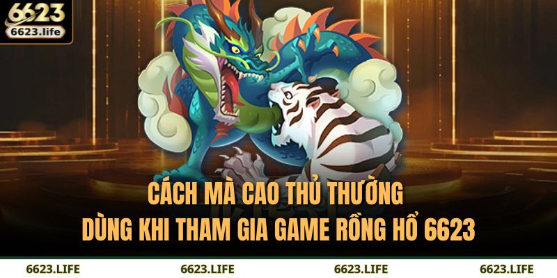 Cách mà cao thủ thường dùng khi tham gia game Rồng Hổ 6623