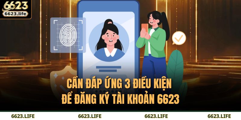 Cần đáp ứng 3 điều kiện để đăng ký tài khoản 6623