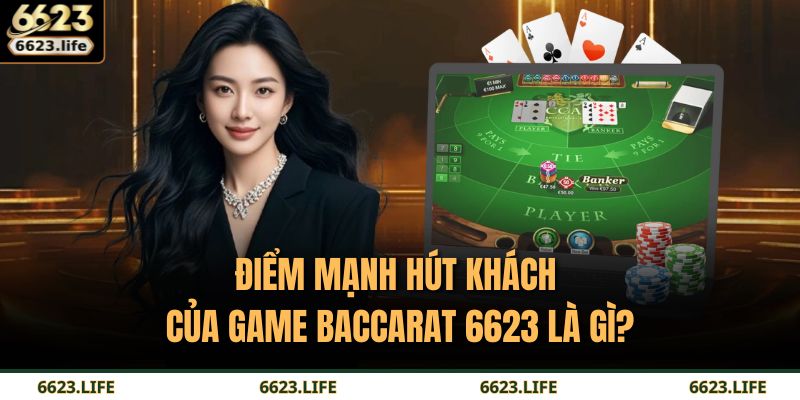 Điểm mạnh hút khách của game Baccarat 6623 là gì?