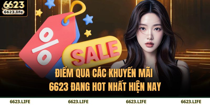 Điểm qua các khuyến mãi 6623 đang hot nhất hiện nay