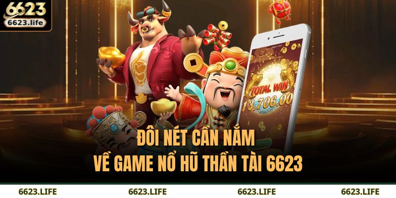 Đôi nét cần nắm về game Nổ Hũ Thần Tài 6623