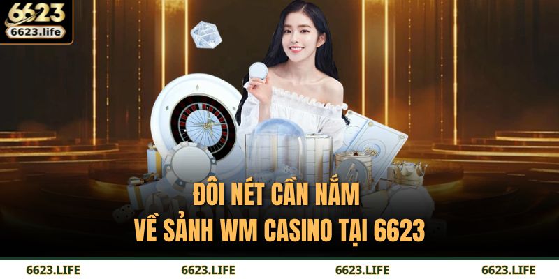 Đôi nét cần nắm về sảnh WM Casino tại 6623