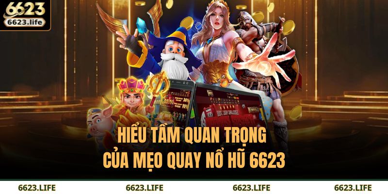 Hiểu tầm quan trọng của mẹo quay nổ hũ 6623