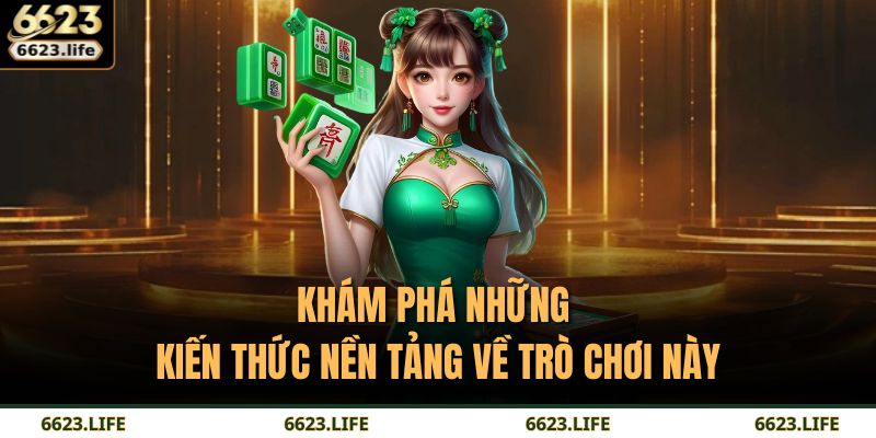 Khám phá những kiến thức nền tảng về trò chơi này