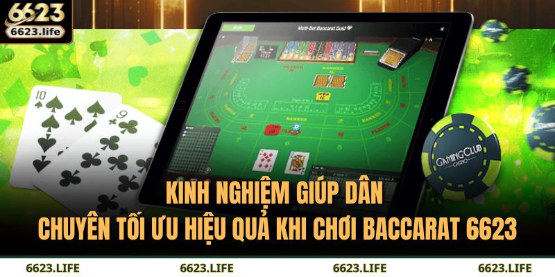 Kinh nghiệm giúp dân chuyên tối ưu hiệu quả khi chơi Baccarat 6623