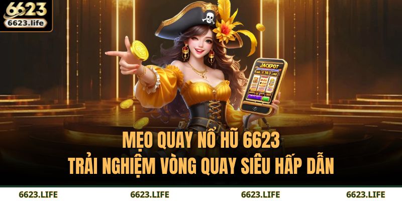 mẹo quay nổ hũ 6623