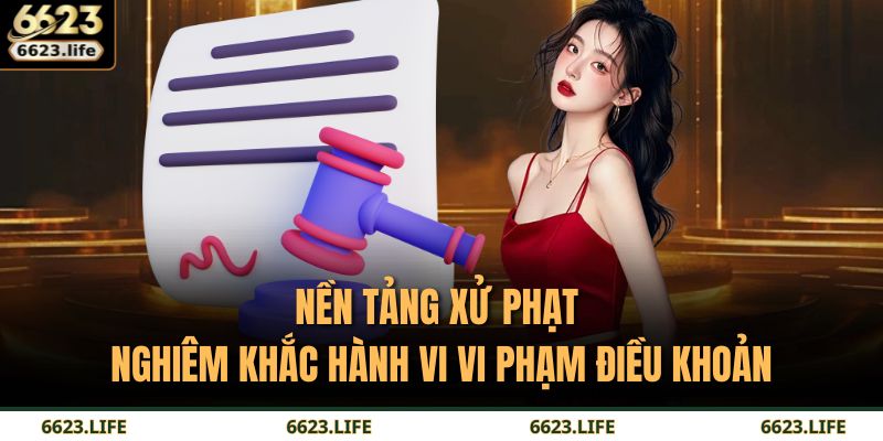 Nền tảng xử phạt nghiêm khắc hành vi vi phạm điều khoản