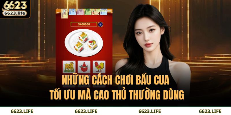 Những cách chơi Bầu Cua tối ưu mà cao thủ thường dùng