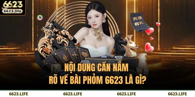 Nội dung cần nắm rõ về bài phỏm 6623 là gì?