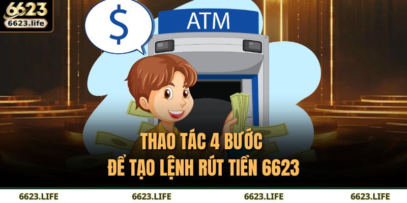 Thao tác 4 bước để tạo lệnh rút tiền 6623