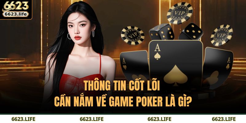 Thông tin cốt lõi cần nắm về game Poker là gì?
