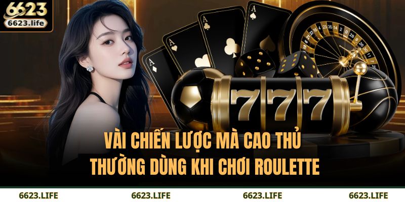 Vài chiến lược mà cao thủ thường dùng khi chơi Roulette