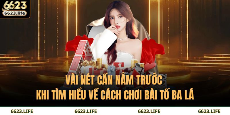 Vài nét cần nắm trước khi tìm hiểu về cách chơi Bài Tố Ba Lá